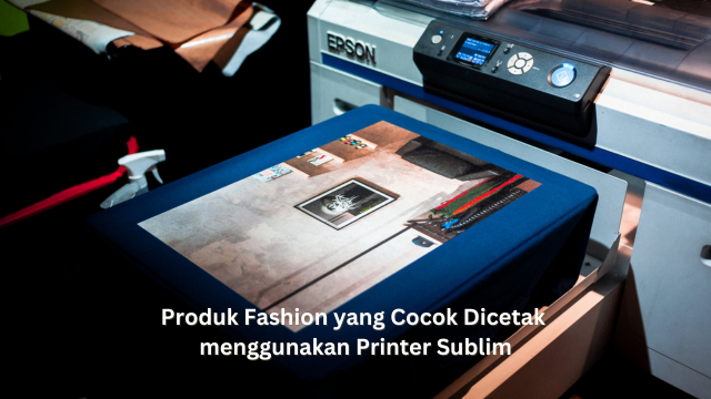 Produk Fashion yang Cocok Dicetak Menggunakan Printer Sublim