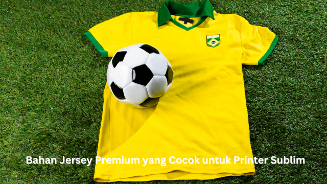 Bahan Jersey Premium yang Cocok untuk Printer Sublim